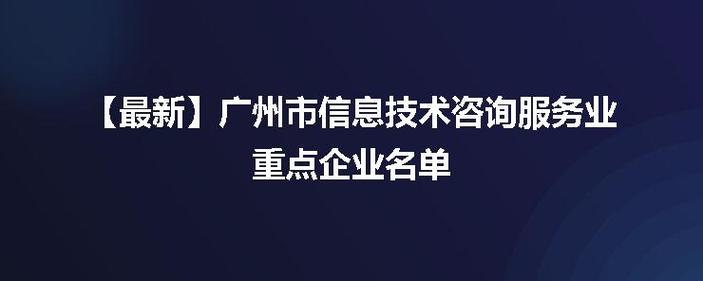 最新广州市信息技术咨询服务业重点企业名单_格兰德